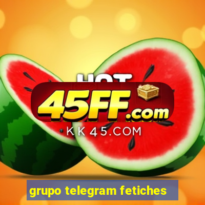 grupo telegram fetiches